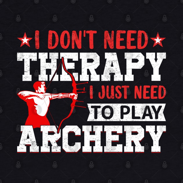 I Don't Need Theraapy I Just Need To Play Archery by busines_night